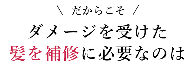 ダメージを受けた髪の補修に必要なのは